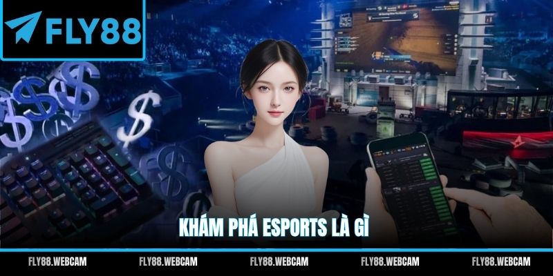Khám phá Esports là gì