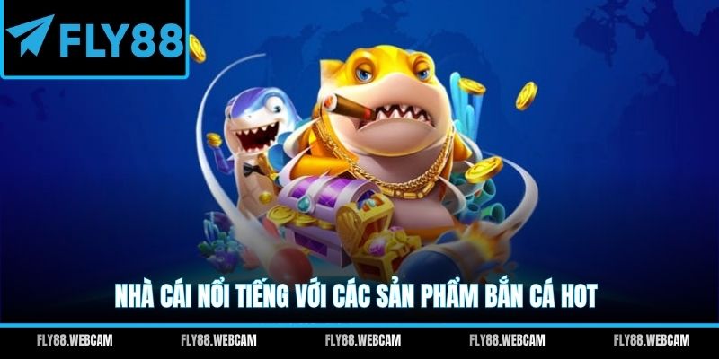 Nhà cái nổi tiếng với các sản phẩm bắn cá hot